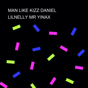 ดาวน์โหลดและฟังเพลง MAN LIKE KIZZ DANIEL พร้อมเนื้อเพลงจาก Lilnelly Mr Yinax