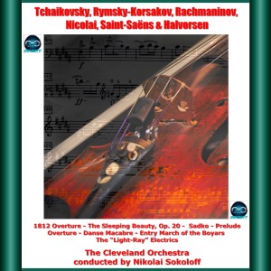 Album Tchaikovsky, Rymsky-Korsakov, Rachmaninov, Nicolai, Saint-Saëns & Halvorsen: 1812 Overture - The Sleeping Beauty, Op. 20 - Sadko - Prelude Overture - Danse Macabre - Entry March of the Boyars - The "light-Ray" Electrics oleh The Cleveland Orchestra