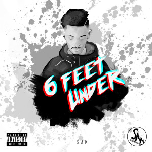 Listen to 6 Feet Under (Explicit) song with lyrics from S.A.M