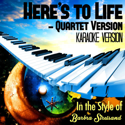 Here's to Life - Quartet Version (In the Style of Barbra Streisand) [Karaoke Version] (Karaoke Version)