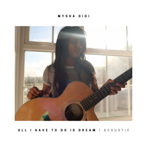ดาวน์โหลดและฟังเพลง All I Have to Do Is Dream (Acoustic) พร้อมเนื้อเพลงจาก Mysha Didi