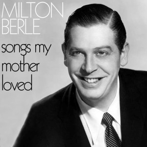 Album Songs My Mother Loved from Milton Berle