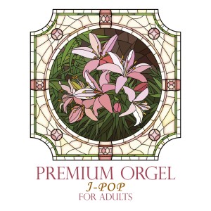 อัลบัม Premium Orgel J-Pop for Adults ศิลปิน Junichi Kamiyama