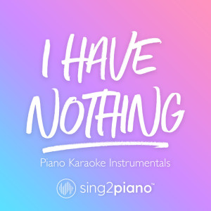收听Sing2Piano的I Have Nothing (Originally Performed by Whitney Houston) (Piano Karaoke Version)歌词歌曲