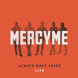MercyME的專輯Always Only Jesus