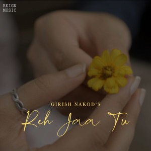Listen to Reh Jaa Tu song with lyrics from Girish Nakod