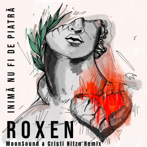 Roxen的专辑Inimă Nu Fi De Piatră (MoonSound & Cristi Nitzu Remix)