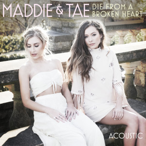 收聽Maddie & Tae的Die From A Broken Heart (Acoustic)歌詞歌曲