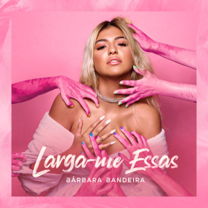 收聽BÁRBARA BANDEIRA的Larga-me Essas歌詞歌曲