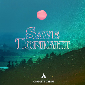 收聽Campsite Dream的Save Tonight歌詞歌曲