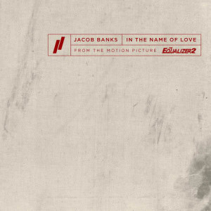 收聽Jacob Banks的In The Name Of Love (From The Motion Picture The Equalizer 2)歌詞歌曲