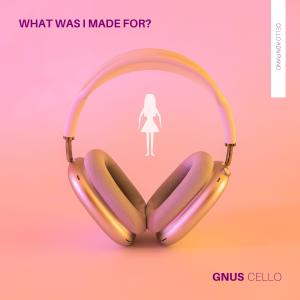 อัลบัม What Was I Made For? ศิลปิน GnuS Cello