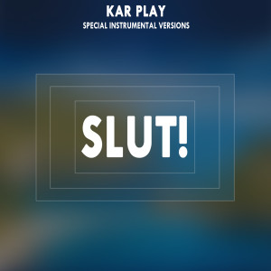 Kar Play的專輯Slut! (Special Instrumental Versions) [Explicit]