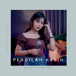 Dengarkan lagu Pergilah Kasih nyanyian Sasa Tasia dengan lirik