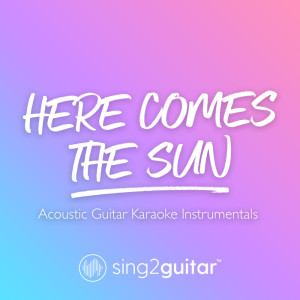 ดาวน์โหลดและฟังเพลง Here Comes The Sun (Originally Performed by The Beatles) (Acoustic Guitar Karaoke) (其他) พร้อมเนื้อเพลงจาก Sing2Guitar