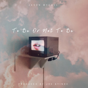 อัลบัม To Be or Not to Be (Explicit) ศิลปิน Jason Mychel