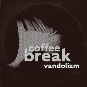 Listen to Coffee Break song with lyrics from Vandolizm