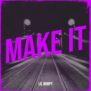 收听Lil Wimpy的Make It (Explicit)歌词歌曲
