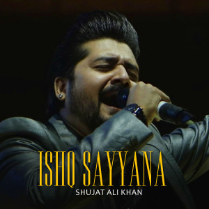 Listen to Ishq Sayyana song with lyrics from Shujat Ali Khan