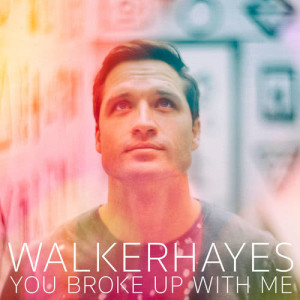 收聽Walker Hayes的You Broke Up with Me歌詞歌曲