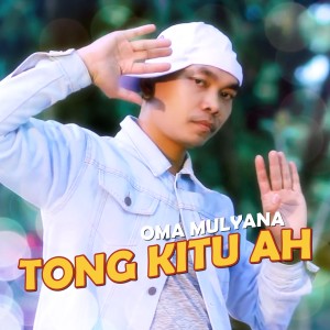 Tong Kitu Ah dari Oma Mulyana