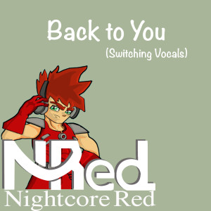 收聽Nightcore Red的Back to You (Switching Vocals)歌詞歌曲