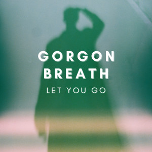 收聽Gorgon Breath的Let You Go歌詞歌曲