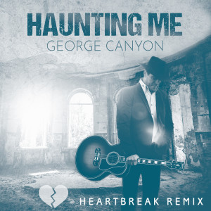 George Canyon的專輯Haunting Me (Heartbreak Remix)