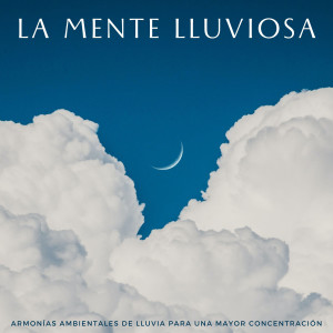 Album La Mente Lluviosa: Armonías Ambientales De Lluvia Para Una Mayor Concentración from Concentracion Examenes