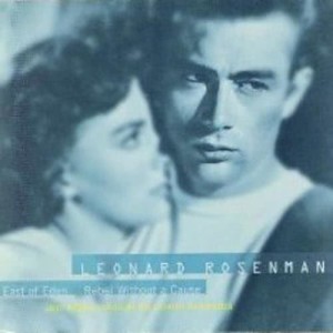 The Film Music Of Leonard Rosenman: East Of Eden, Rebel Without A Cause