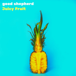 Album Juicy Fruit oleh good shepherd