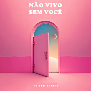 Dengarkan lagu Não Vivo Sem Você nyanyian Tailer Toriny dengan lirik