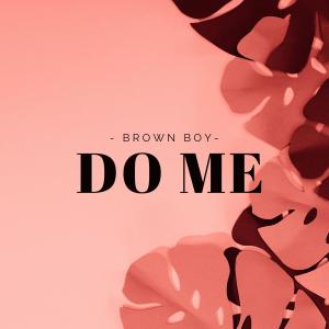 Brown Boy的專輯Do Me (feat. Brown Boy)