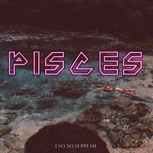Album Pisces (Explicit) from Eso.XO.Supreme