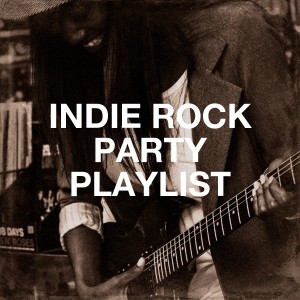 Album Indie Rock Party Playlist from Alternative Indie Rock Bands