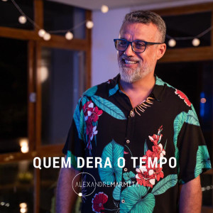 ดาวน์โหลดและฟังเพลง Quem Dera o Tempo พร้อมเนื้อเพลงจาก Alexandre Marmita