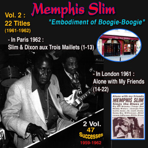 Memphis Slim: "Embodiment of boogie-boogie" - In Paris : Slim & Dixon aux Trois Maillets (1962 : 1-13) / In London : Alone with My Friends (1961 : 14-22) (Vol. 2 : 22 Titles 1961-1962 2 Vol. : 47 Successes 1959-1962)