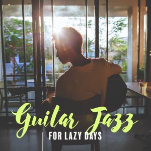 Album Guitar Jazz Music for Lazy Days. Pleasant Time. Joyful Moments and Happiness oleh London Jazz Music Academy