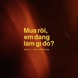 收聽Son Vo的Mưa Rồi, Em Đang Làm Gì Đó? (Explicit)歌詞歌曲