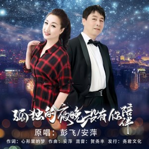 收听彭飞的孤独的夜晚没有你陪伴（合唱版） (完整版)歌词歌曲
