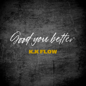 ดาวน์โหลดและฟังเพลง Good you better พร้อมเนื้อเพลงจาก K.K FLOW