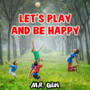 收听Mr. Gun的Let's Play and Be Happy歌词歌曲
