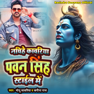 Listen to Nachih Kanwariya Pawan Singh Style Me song with lyrics from Monu Sawariya