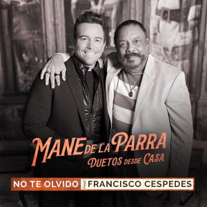 收聽Mane de la Parra的No te Olvido (feat. Francisco Céspedes) [Duetos Desde Casa] (Duetos Desde Casa)歌詞歌曲