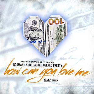 Booman SRP的專輯How Can You Love Me (feat. Yung Jackk & Geeked Pretty) [Explicit]