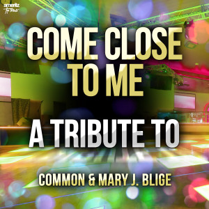 อัลบัม Come Close to Me: A Tribute to COMMON & Mary J. Blige ศิลปิน Ameritz Top Tributes
