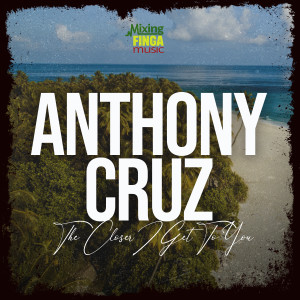 The Closer I Get To You dari Anthony Cruz