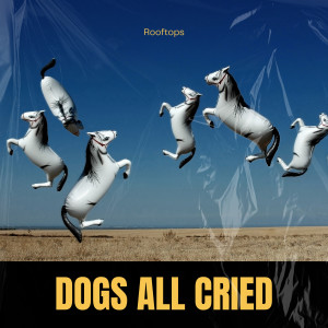 Rooftops的專輯Dogs All Cried