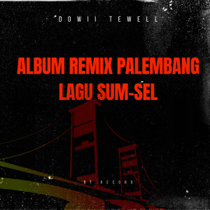 Album ALBUM REMIX PALEMBANG LAGU SUM-SEL (Remix) oleh Dowii Tewell