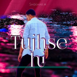 Album Tujhse Hi oleh Shekhar